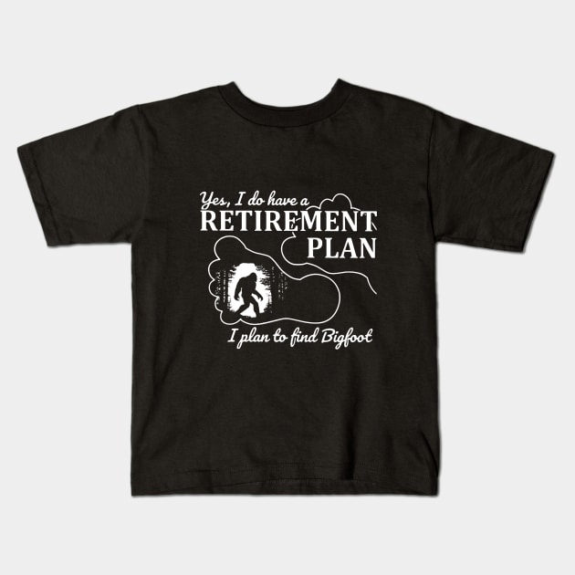 Yes i do have a retirement plan, i plan to find Bigfoot Kids T-Shirt by JameMalbie